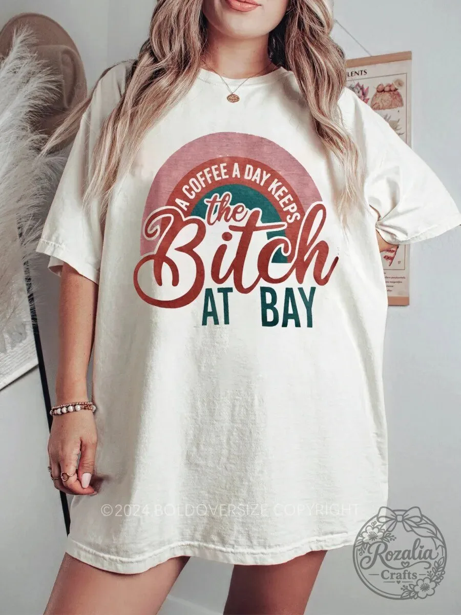 A Coffee A Day Keeps The Bitch At Bay Funny Saying T-Shirt